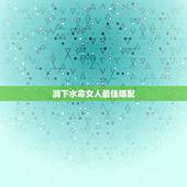 涧下水命女人最佳婚配，涧下水命女孩最忌什么