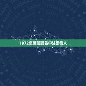 1972年属鼠男命中注定情人，72年属鼠的命中再婚