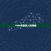 1996年属鼠人的婚姻，我是96年属鼠的，以后的婚姻和财运怎么样？