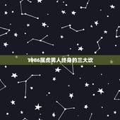 1986属虎男人终身的三大坎，98属虎一生三大坎