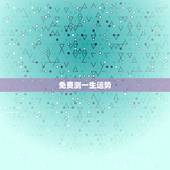免费测一生运势，免费测试一生有几次婚姻测试一生中有几次婚姻