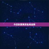 今日彩票黄历生肖运势，2021年今天属什么生肖老黄历