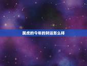 属虎的今年的财运怎么样，属虎的今年多大