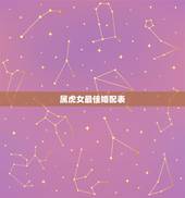 属虎女最佳婚配表，属虎的最佳配偶