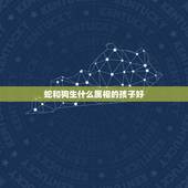 蛇和狗生什么属相的孩子好，男属蛇，女属狗，生什么属相的宝宝好