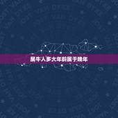 属牛人多大年龄属于晚年，属牛今年多大岁