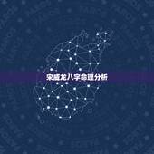 宋威龙八字命理分析，八字命理分析。