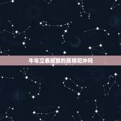 牛年立春属猴的属相犯冲吗，属猴的和啥属相犯大相