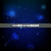 1979男和1979女婚配如何，1976年男与1979年女可以结婚吗