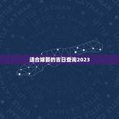 适合嫁娶的吉日查询2023，2023年10月适合结婚的好日子