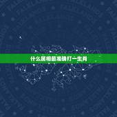 什么属相最准确打一生肖，十二生肖中哪个属相最好