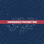 妈属狗爸属鸡孩子最好是哪个属相，属狗妈妈和属鸡爸爸适合生什么属相的宝
