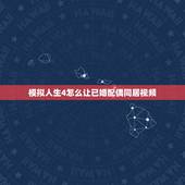 模拟人生4怎么让已婚配偶同居视频，模拟人生免费版配偶如何睡在一起