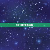 5月13日生肖运势_，女生83年7月5日(阳历8月13日)的运程？