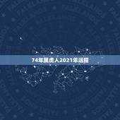 74年属虎人2021年运程，74年属虎2021年运势及运程