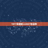 1977年属蛇人2021年运势，77年属蛇45岁运势2021年运势怎么