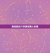 姓名配对八字测试两人关系，姓名笔画测两人关系