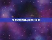免费让别的男人睡是不是傻，如果你的情夫只想睡你而又不舍得为你花钱，甚至
