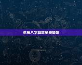 生辰八字算命免费婚姻，生辰八字算命 （事业 ，婚姻 ）