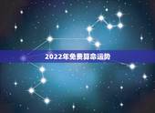 2022年免费算命运势，易经预测2022年年运