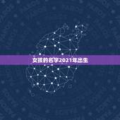 女孩的名字2021年出生，2021年女孩最佳取名
