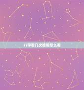 八字看几次婚姻怎么看，生辰八字能看出一生有几次婚姻吗