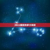 2022属蛇的多大年龄，属蛇的年份和年龄