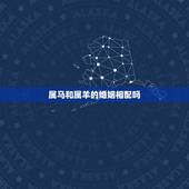 属马和属羊的婚姻相配吗，属马跟属羊的婚姻配吗