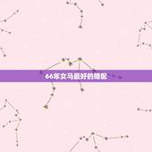 66年女马最好的婚配，66年女马和啥属相合婚