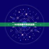 95年的猪今年的运势，95年猪在2021年的运程？