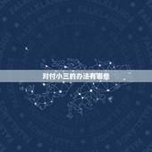 对付小三的办法有哪些，如何对付一个理直气壮的小三