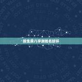 按生辰八字测姓名好坏，哪个网站按生辰八字测试姓名比较准确