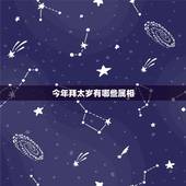 今年拜太岁有哪些属相，2021年拜太岁是哪几个生肖