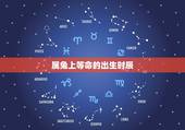 属兔上等命的出生时辰，属虎出生时间与命运