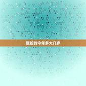 属蛇的今年多大几岁，属马的今年多大2022 年虚岁