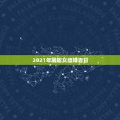 2021年属蛇女结婚吉日，2021年必定结婚的生肖男
