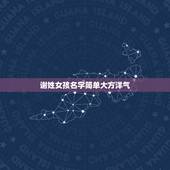 谢姓女孩名字简单大方洋气，谁能推荐些好听的或有诗意的或可爱的姓谢的女生