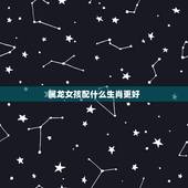 属龙女孩配什么生肖更好，属龙的女人和什么属相合