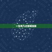一生有几次婚姻测算，免费在线算婚姻大师，算一下我一生有几次婚姻