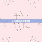 2021年元旦结婚吉日，2021年正月适合结婚的日子