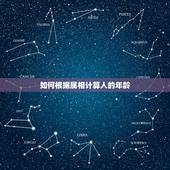 如何根据属相计算人的年龄，怎样算人岁数属相