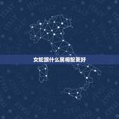 女蛇跟什么属相配更好，女蛇跟什么最配