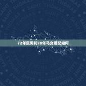 72年鼠男和78年马女婚配如何，72年属鼠男与78年属马女在一起会有财