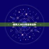 属狗人2022年全年运势，2022年属狗运程破解