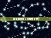 属龙佩带什么吉祥物更好，属龙的人戴什么比较好
