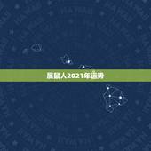 属鼠人2021年运势，属鼠人2021年全年运势详解