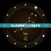 怎么样知道两个人八字合不合，如何看两个人八字合不合
