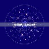 测试男孩女孩的土方法，有什么土方法测男女吗