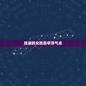 姓谢的女孩名字洋气点，免费起名字 女孩 请朋友们帮忙起下名字，不才实在