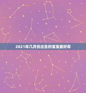2021年几月份出生的宝宝最好命，2021几月牛宝宝出生最好农历